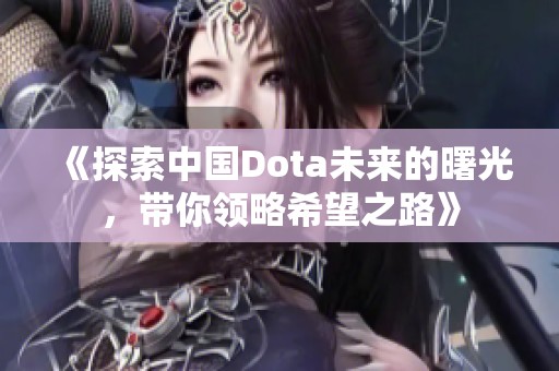 《探索中国Dota未来的曙光，带你领略希望之路》