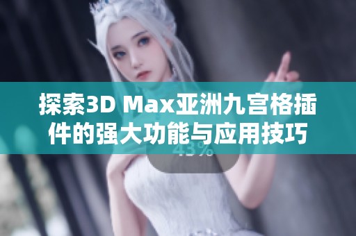 探索3D Max亚洲九宫格插件的强大功能与应用技巧