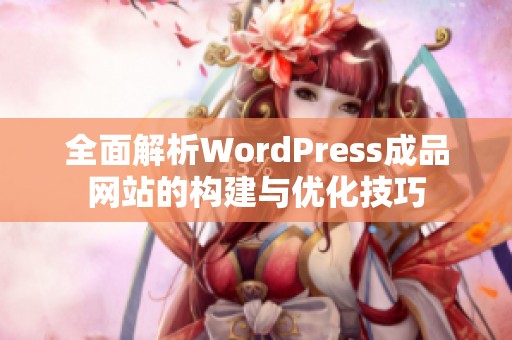 全面解析WordPress成品网站的构建与优化技巧