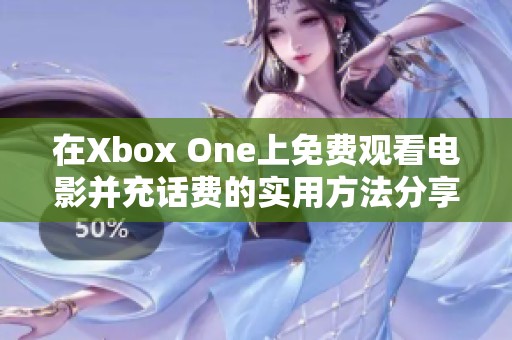 在Xbox One上免费观看电影并充话费的实用方法分享