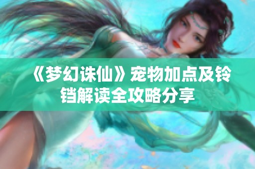 《梦幻诛仙》宠物加点及铃铛解读全攻略分享