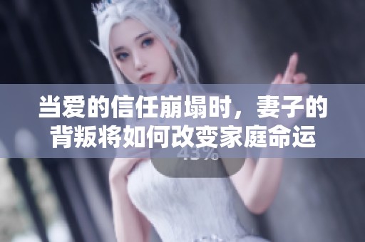 当爱的信任崩塌时，妻子的背叛将如何改变家庭命运