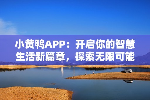 小黄鸭APP：开启你的智慧生活新篇章，探索无限可能