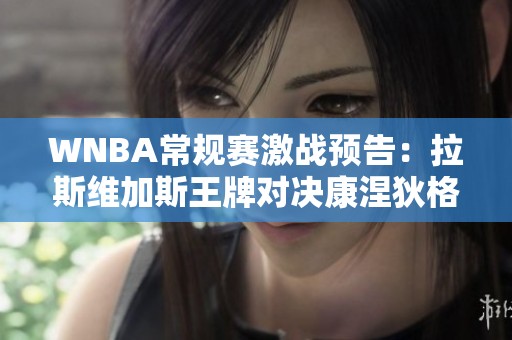 WNBA常规赛激战预告：拉斯维加斯王牌对决康涅狄格太阳