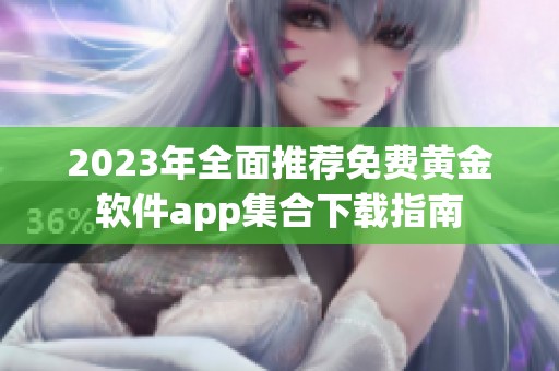 2023年全面推荐免费黄金软件app集合下载指南