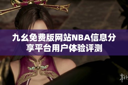 九幺免费版网站NBA信息分享平台用户体验评测