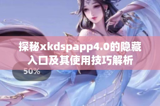 探秘xkdspapp4.0的隐藏入口及其使用技巧解析