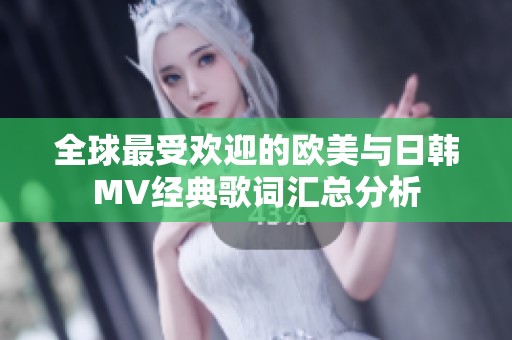 全球最受欢迎的欧美与日韩MV经典歌词汇总分析