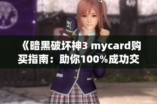 《暗黑破坏神3 mycard购买指南：助你100%成功交易的技巧》