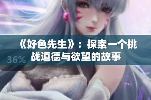 《好色先生》：探索一个挑战道德与欲望的故事