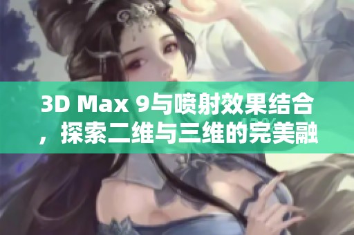 3D Max 9与喷射效果结合，探索二维与三维的完美融合