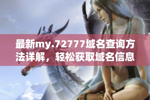 最新my.72777域名查询方法详解，轻松获取域名信息