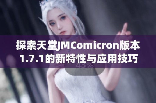 探索天堂JMComicron版本1.7.1的新特性与应用技巧