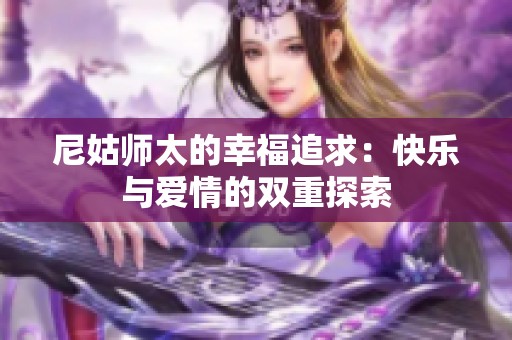 尼姑师太的幸福追求：快乐与爱情的双重探索