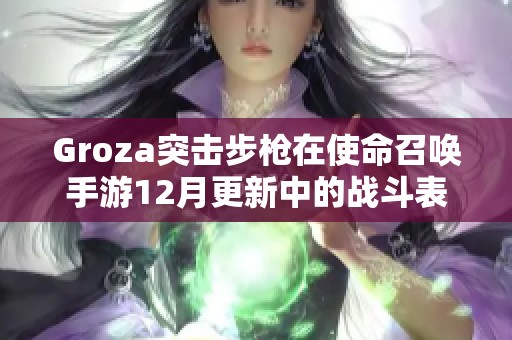 Groza突击步枪在使命召唤手游12月更新中的战斗表现分析