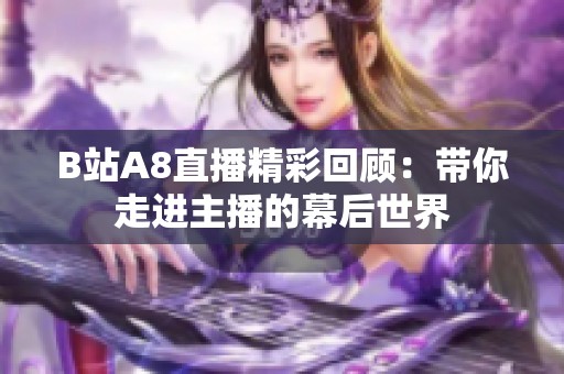 B站A8直播精彩回顾：带你走进主播的幕后世界