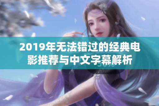 2019年无法错过的经典电影推荐与中文字幕解析