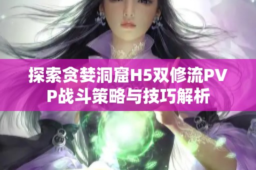 探索贪婪洞窟H5双修流PVP战斗策略与技巧解析