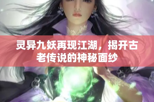 灵异九妖再现江湖，揭开古老传说的神秘面纱