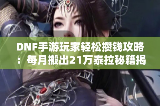 DNF手游玩家轻松攒钱攻略：每月搬出21万泰拉秘籍揭秘