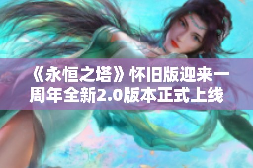 《永恒之塔》怀旧版迎来一周年全新2.0版本正式上线揭秘