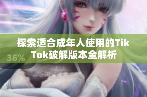 探索适合成年人使用的TikTok破解版本全解析