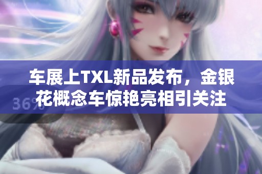 车展上TXL新品发布，金银花概念车惊艳亮相引关注