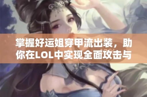 掌握好运姐穿甲流出装，助你在LOL中实现全面攻击与暴力输出