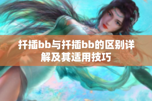 扦插bb与扦插bb的区别详解及其适用技巧