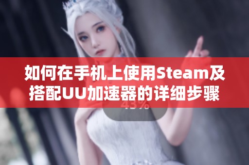 如何在手机上使用Steam及搭配UU加速器的详细步骤解析