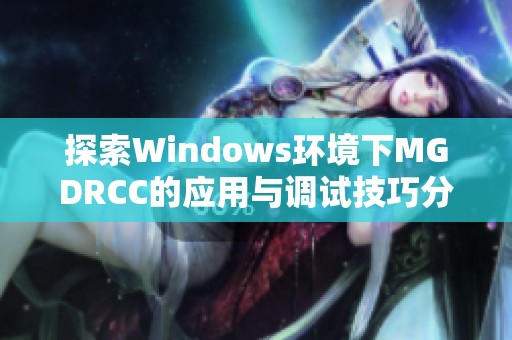 探索Windows环境下MGDRCC的应用与调试技巧分享