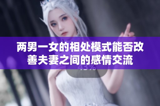 两男一女的相处模式能否改善夫妻之间的感情交流