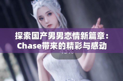 探索国产男男恋情新篇章：Chase带来的精彩与感动