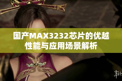 国产MAX3232芯片的优越性能与应用场景解析