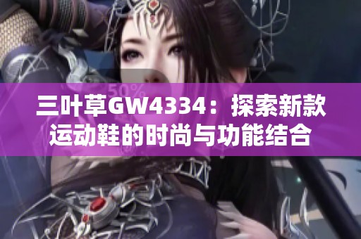 三叶草GW4334：探索新款运动鞋的时尚与功能结合