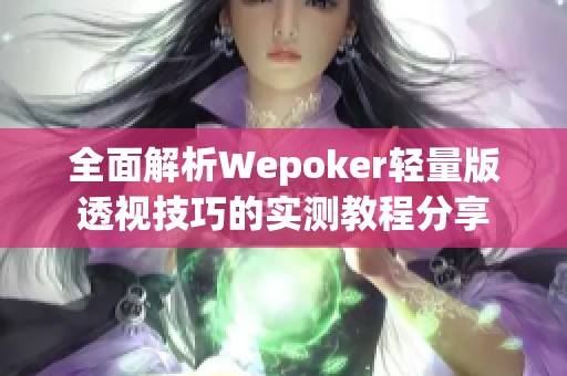 全面解析Wepoker轻量版透视技巧的实测教程分享