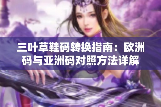 三叶草鞋码转换指南：欧洲码与亚洲码对照方法详解