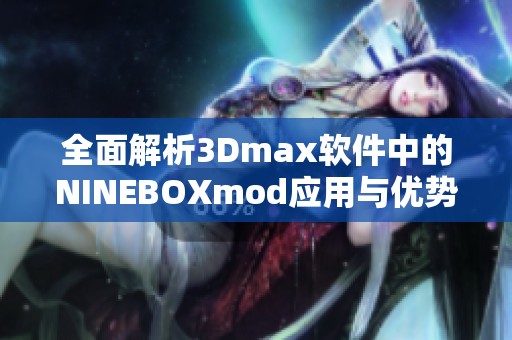 全面解析3Dmax软件中的NINEBOXmod应用与优势