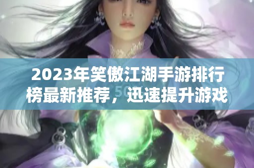 2023年笑傲江湖手游排行榜最新推荐，迅速提升游戏体验