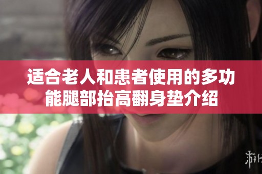 适合老人和患者使用的多功能腿部抬高翻身垫介绍