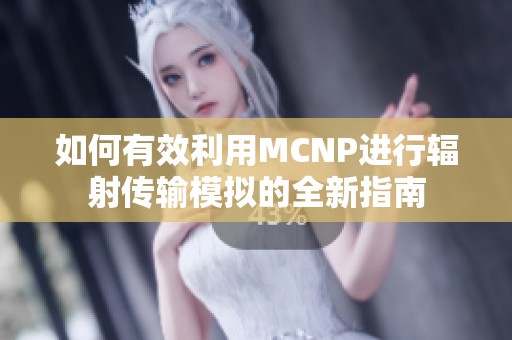 如何有效利用MCNP进行辐射传输模拟的全新指南