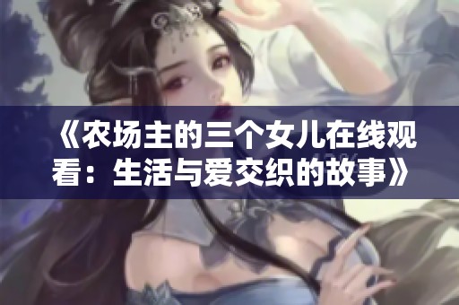 《农场主的三个女儿在线观看：生活与爱交织的故事》