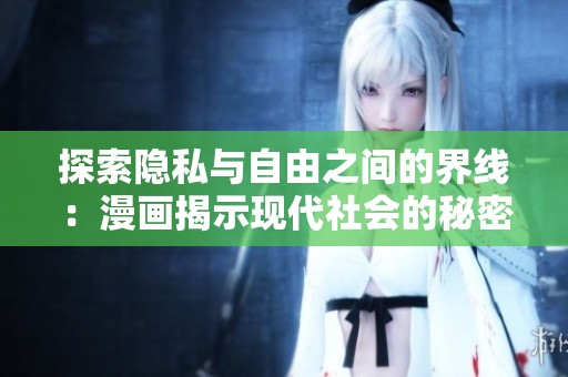 探索隐私与自由之间的界线：漫画揭示现代社会的秘密