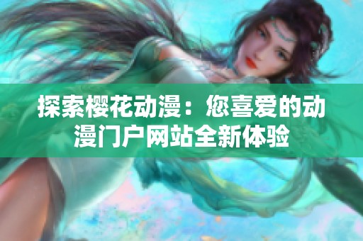 探索樱花动漫：您喜爱的动漫门户网站全新体验