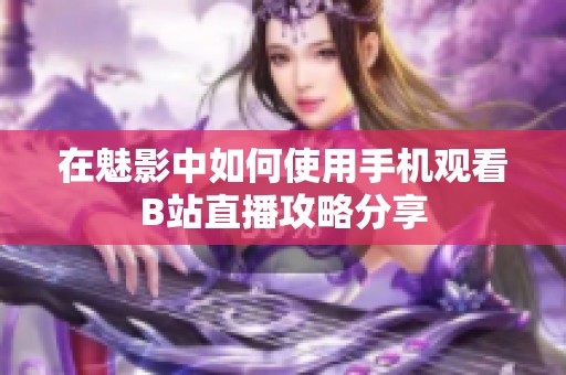 在魅影中如何使用手机观看B站直播攻略分享