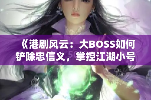 《港剧风云：大BOSS如何铲除忠信义，掌控江湖小号》