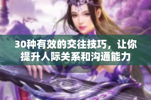 30种有效的交往技巧，让你提升人际关系和沟通能力