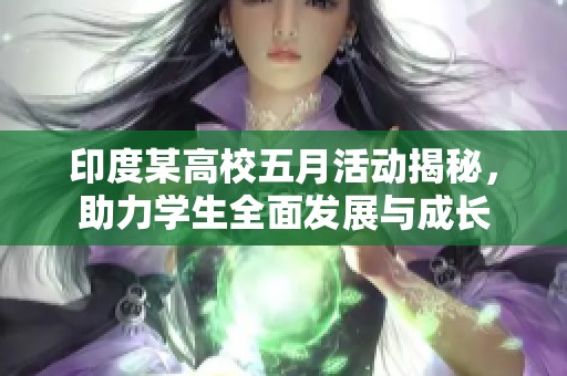 印度某高校五月活动揭秘，助力学生全面发展与成长