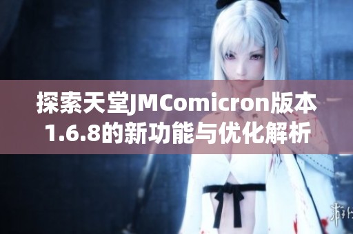 探索天堂JMComicron版本1.6.8的新功能与优化解析