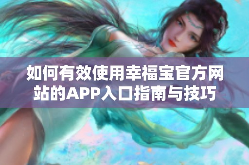 如何有效使用幸福宝官方网站的APP入口指南与技巧